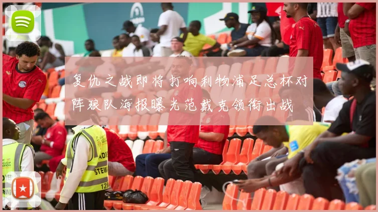 复仇之战即将打响利物浦足总杯对阵狼队海报曝光范戴克领衔出战